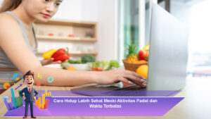 Cara-Hidup-Lebih-Sehat-Meski-Aktivitas-Padat-dan-Waktu-Terbatas