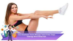 Cara-Kesehatan-Harian-Menjaga-Tubuh-Prima-Tanpa-Olahraga-Berat-Setiap-Hari