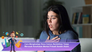 Cara-Menghadapi-Rasa-Cemas-Berlebihan-Tanpa-Merusak-Kesehatan-Mental-Pribadi-Sendiri-Alami