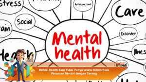 Mental-Health-Saat-Tidak-Punya-Waktu-Memproses-Perasaan-Sendiri-dengan-Tenang