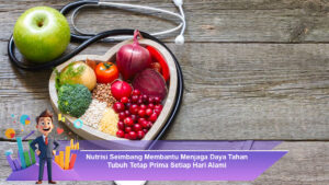 Nutrisi-Seimbang-Membantu-Menjaga-Daya-Tahan-Tubuh-Tetap-Prima-Setiap-Hari-Alami