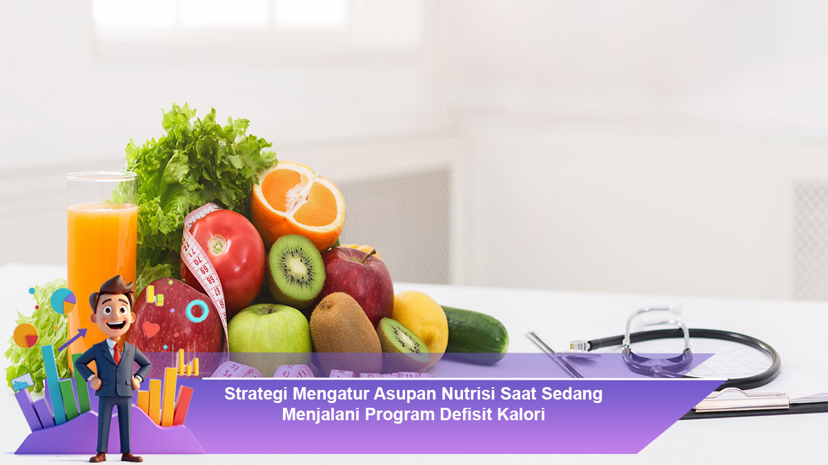 Strategi-Mengatur-Asupan-Nutrisi-Saat-Sedang-Menjalani-Program-Defisit-Kalori