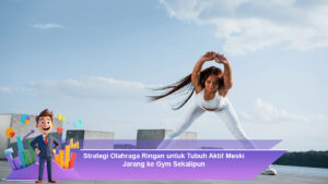 Strategi-Olahraga-Ringan-untuk-Tubuh-Aktif-Meski-Jarang-ke-Gym-Sekalipun