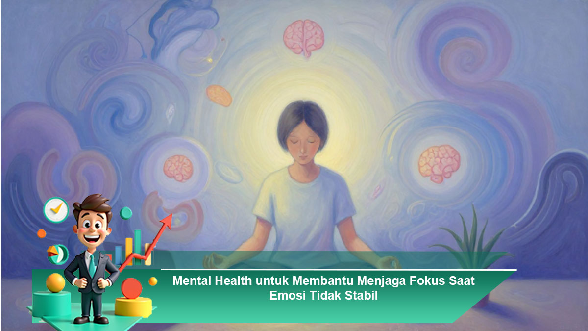 Mental-Health-untuk-Membantu-Menjaga-Fokus-Saat-Emosi-Tidak-Stabil