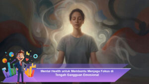 Mental-Health-untuk-Membantu-Menjaga-Fokus-di-Tengah-Gangguan-Emosional